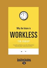 Why the Future is Workless - Tim Dunlop - 9781525229107