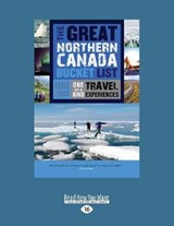 The Great Northern Canada Bucket List - Robin Esrock - 9781525262357