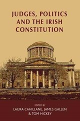 Judges, Politics and the Irish Constitution - Laura Cahillane ; James Gallen ; Tom Hickey - 9781526114556