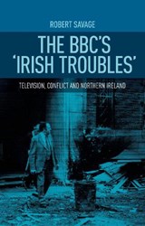 The Bbc's 'Irish Troubles' - Robert Savage - 9781526116888