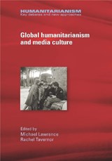Global Humanitarianism and Media Culture - Michael Lawrence ; Rachel Tavernor - 9781526117298