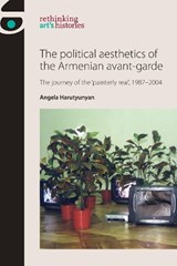 The Political Aesthetics of the Armenian Avant-Garde - Angela Harutyunyan - 9781526139368