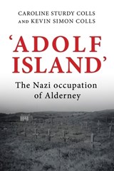 'Adolf Island' - Caroline (Professor of Holocaust Archaeology and Genocide Investigation) Sturdy Colls ; Kevin (Archaeological Project Manager) Colls - 9781526149060