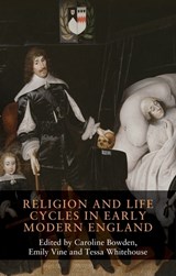 Religion and Life Cycles in Early Modern England - Caroline (Senior Research Fellow) Bowden ; Emily (Postdoctoral Researcher) Vine ; Tessa (Senior Lecturer) Whitehouse - 9781526149237