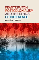 Frantz Fanon, Postcolonialism and the Ethics of Difference - Azzedine Haddour - 9781526156105