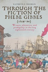Through the Fiction of Phebe Gibbes (1764–90) - Kathryn Freeman - 9781526175007