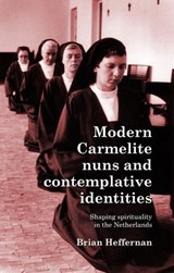 Modern Carmelite Nuns and Contemplative Identities - Brian Heffernan - 9781526177209