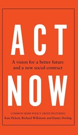 Act Now - Common Sense Policy Group ; Kate Pickett ; Richard Wilkinson ; Danny Dorling - 9781526180759