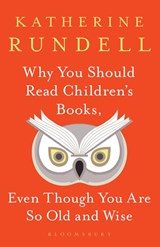 Why You Should Read Children's Books, Even Though You Are So Old and Wise - Katherine Rundell - 9781526610072