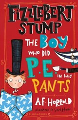 Fizzlebert Stump: The Boy Who Did P.E. in his Pants - A.F. Harrold - 9781526616470