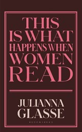 This is What Happens When Women Read - Julianna Glasse - 9781526694355