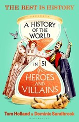 A History of the World in 51 Heroes and Villains - Goalhanger ; Tom Holland ; Dominic (Historian) Sandbrook - 9781526698094