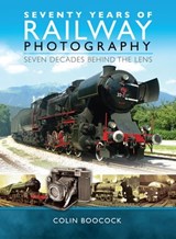 Seventy Years of Railway Photography - Colin Boocock - 9781526700148