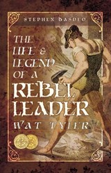 The Life & Legend of a Rebel Leader: Wat Tyler - Stephen Basdeo - 9781526709813