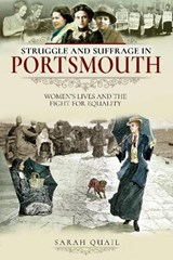 Struggle and Suffrage in Portsmouth - Sarah Quail - 9781526712387