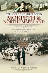 Struggle and Suffrage in Morpeth & Northumberland - Craig Armstrong - 9781526719652