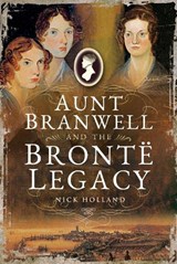 Aunt Branwell and the Bront Legacy - Nick Holland - 9781526722232