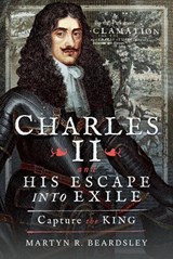Charles II and his Escape into Exile - Martyn R Beardsley - 9781526725721
