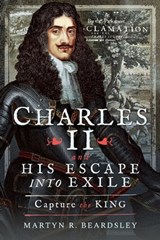 Charles II and his Escape into Exile - Martyn R. Beardsley - 9781526725738