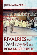 Rivalries that Destroyed the Roman Republic - Jeremiah McCall - 9781526733177