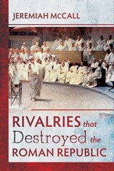 Rivalries that Destroyed the Roman Republic - Jeremiah McCall - 9781526733184