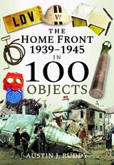 The Home Front 1939-1945 in 100 Objects - Austin J Ruddy - 9781526740861