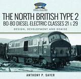 The North British Type 2 Bo-Bo Diesel-Electric Classes 21 & 29 - Anthony P Sayer - 9781526742773