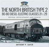 The North British Type 2 Bo-Bo Diesel-Electric Classes 21 & 29 - Anthony P. Sayer - 9781526742780