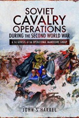 Soviet Cavalry Operations During the Second World War - John S Harrel - 9781526743022