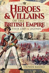 Heroes and Villains of the British Empire - Stephen Basdeo - 9781526749390
