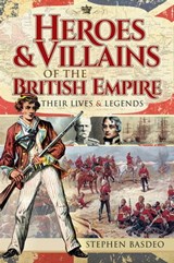 Heroes & Villains of the British Empire - Stephen Basdeo - 9781526749406