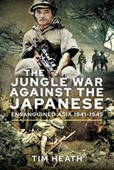 The Jungle War Against the Japanese - Tim Heath - 9781526759863