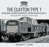 The Clayton Type 1: Bo-Bo Diesel-Electric Locomotives—British Railways Class 17 - Anthony P. Sayer - 9781526762016
