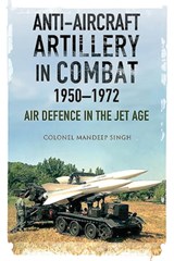 Anti-Aircraft Artillery in Combat, 1950-1972 - Mandeep Singh - 9781526762085