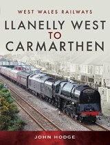 Llanelly West to Camarthen - John Hodge - 9781526762481