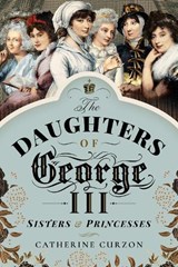 The Daughters of George III - Catherine Curzon - 9781526763044
