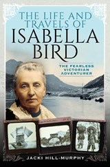 The Life and Travels of Isabella Bird - Jacki Hill-Murphy - 9781526763242