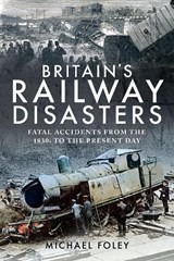 Britain's Railway Disasters - Michael Foley - 9781526766564