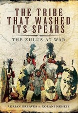 The Tribe That Washed its Spears - Adrian Greaves ; Xolani Mkhize - 9781526766571