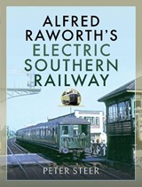 Alfred Raworth's Electric Southern Railway - Peter Steer - 9781526778413