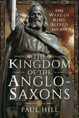 The Kingdom of the Anglo-Saxons - Paul Hill - 9781526782496