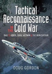 Tactical Reconnaissance in the Cold War: 1945 to Korea, Cuba, Vietnam and the Iron Curtain