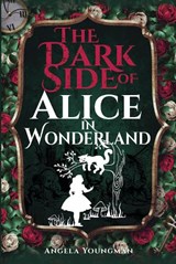 The Dark Side of Alice in Wonderland - YOUNGMAN,  Angela - 9781526785817