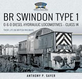 BR Swindon Type 1 0-6-0 Diesel-Hydraulic Locomotives - Class 14 - Anthony P Sayer - 9781526792372