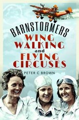 Barnstormers, Wing-Walking and Flying Circuses - Peter C. Brown - 9781526794192