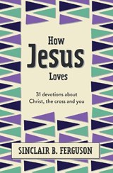How Jesus Loves - Sinclair B. Ferguson - 9781527108585