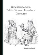Greek Dystopia in British Women Travellers' Discourse - Dimitrios Kassis - 9781527505889