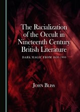 The Racialization of the Occult in Nineteenth Century British Literature - John Bliss - 9781527520387