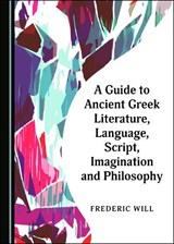 A Guide to Ancient Greek Literature, Language, Script, Imagination and Philosophy - Frederic Will - 9781527554993