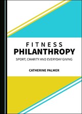 Fitness Philanthropy: Sport, Charity and Everyday Giving - PALMER,  Catherine - 9781527555426